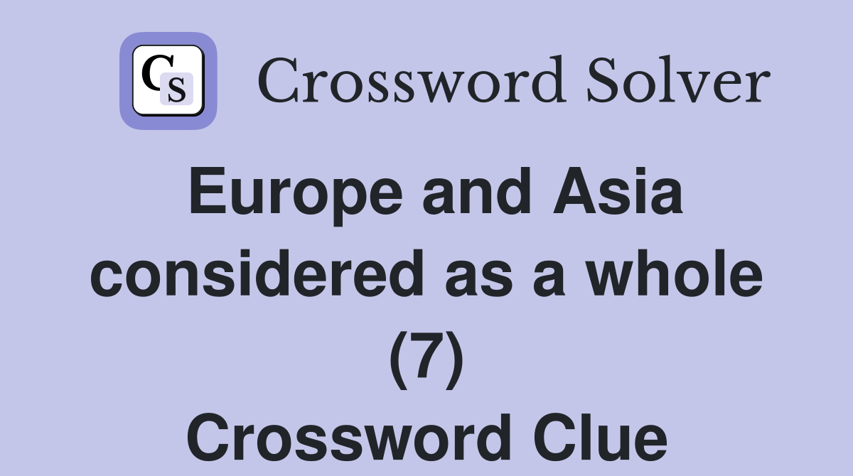 Europe and Asia considered as a whole (7) Crossword Clue Answers